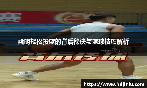 姚明轻松投篮的背后秘诀与篮球技巧解析