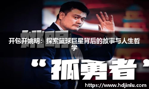 开包开姚明：探索篮球巨星背后的故事与人生哲学