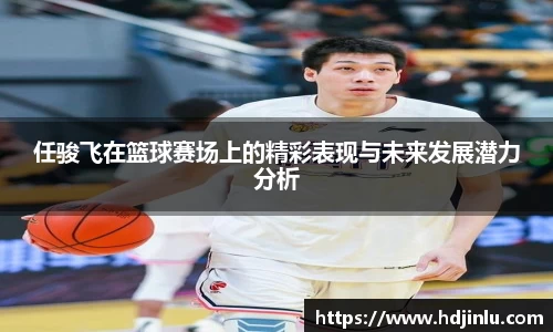 任骏飞在篮球赛场上的精彩表现与未来发展潜力分析