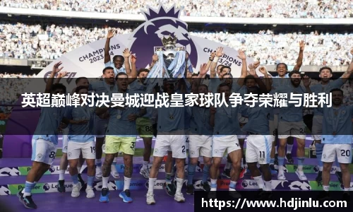 英超巅峰对决曼城迎战皇家球队争夺荣耀与胜利